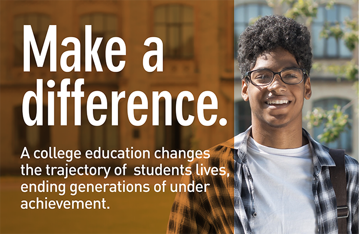 Make a difference. A college education changes the trajectory of students' lives.