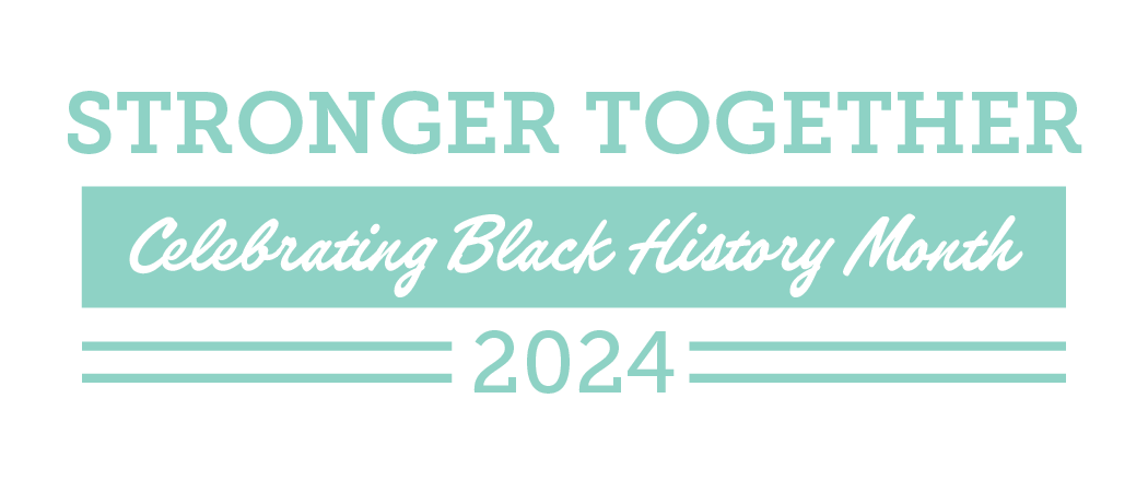 Stronger Together - Celebrating Black History Month 2024